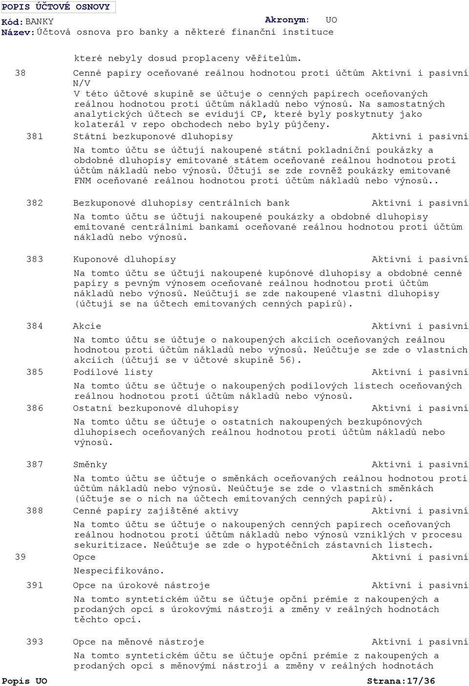 Na samostatných analytických účtech se evidují CP, které byly poskytnuty jako kolaterál v repo obchodech nebo byly půjčeny.