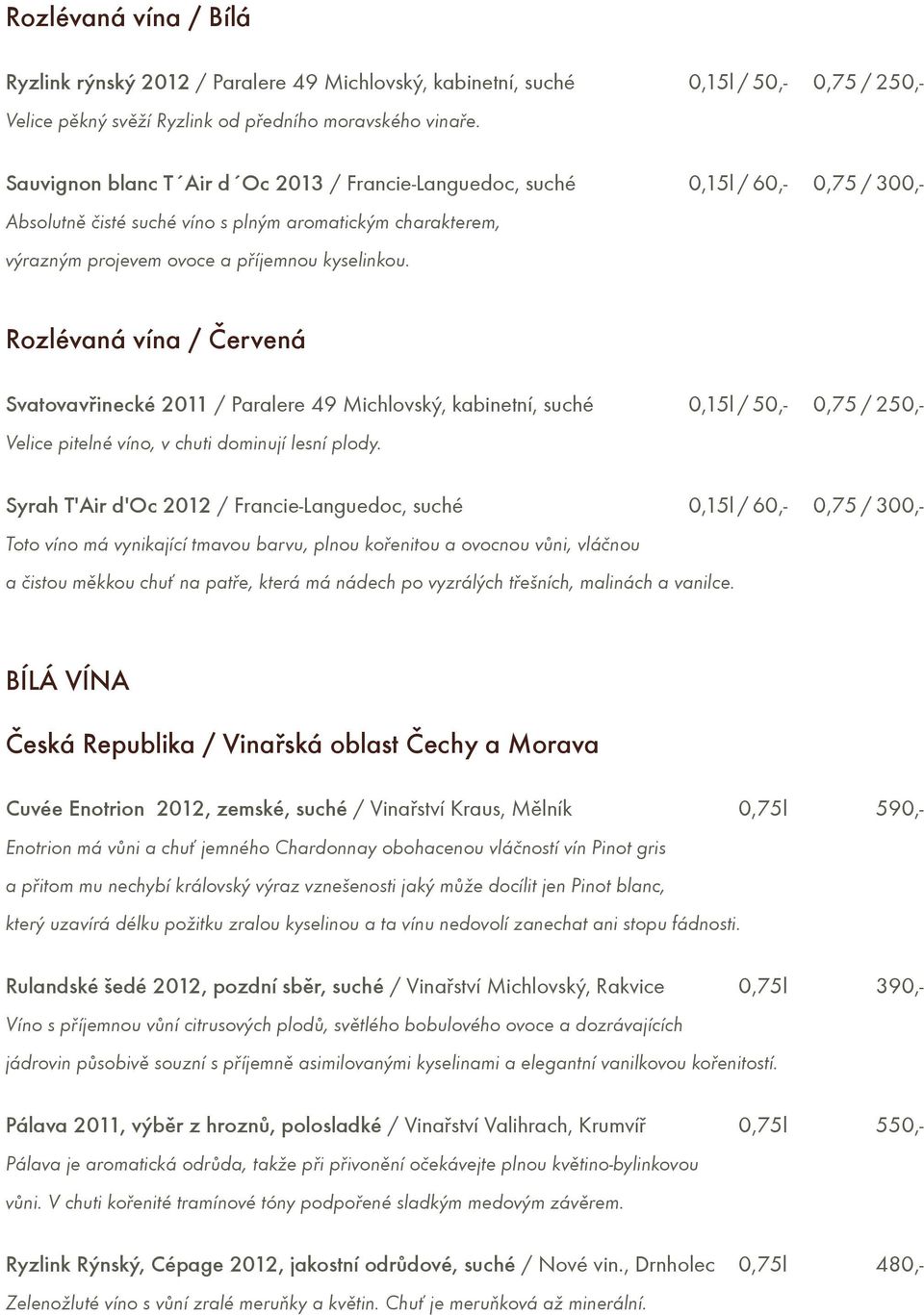 Rozlévaná vína / Èervená Svatovavøinecké 2011 / Paralere 49 Michlovský, kabinetní, suché 0,15l / 50,- 0,75 / 250,- Velice pitelné víno, v chuti dominují lesní plody.