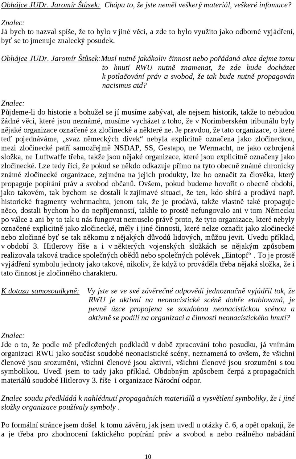 Jaromír Štůsek:Musí nutně jakákoliv činnost nebo pořádaná akce dejme tomu to hnutí RWU nutně znamenat, že zde bude docházet k potlačování práv a svobod, že tak bude nutně propagován nacismus atd?