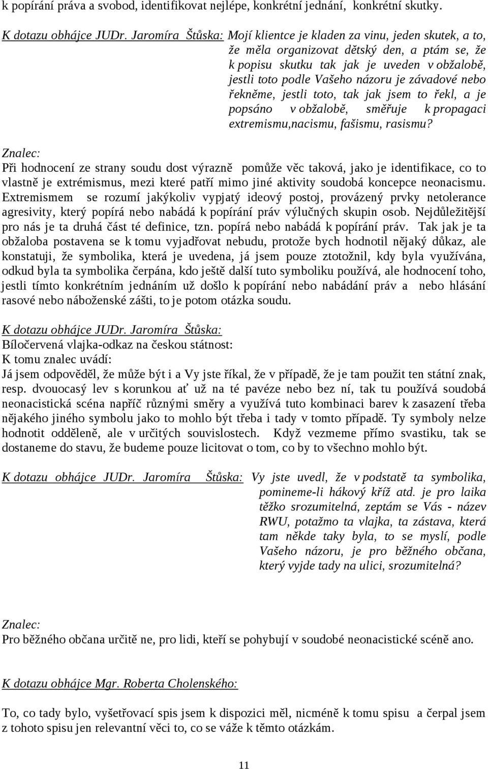 závadové nebo řekněme, jestli toto, tak jak jsem to řekl, a je popsáno v obžalobě, směřuje k propagaci extremismu,nacismu, fašismu, rasismu?