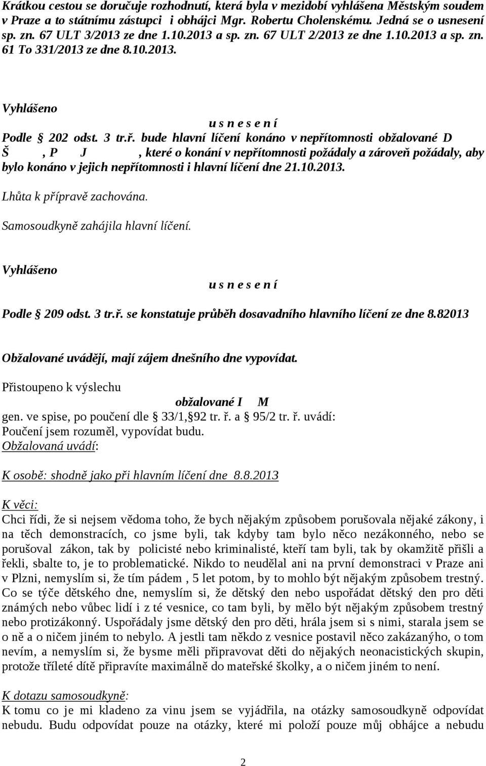 bude hlavní líčení konáno v nepřítomnosti obžalované D Š, P J, které o konání v nepřítomnosti požádaly a zároveň požádaly, aby bylo konáno v jejich nepřítomnosti i hlavní líčení dne 21.10.2013.