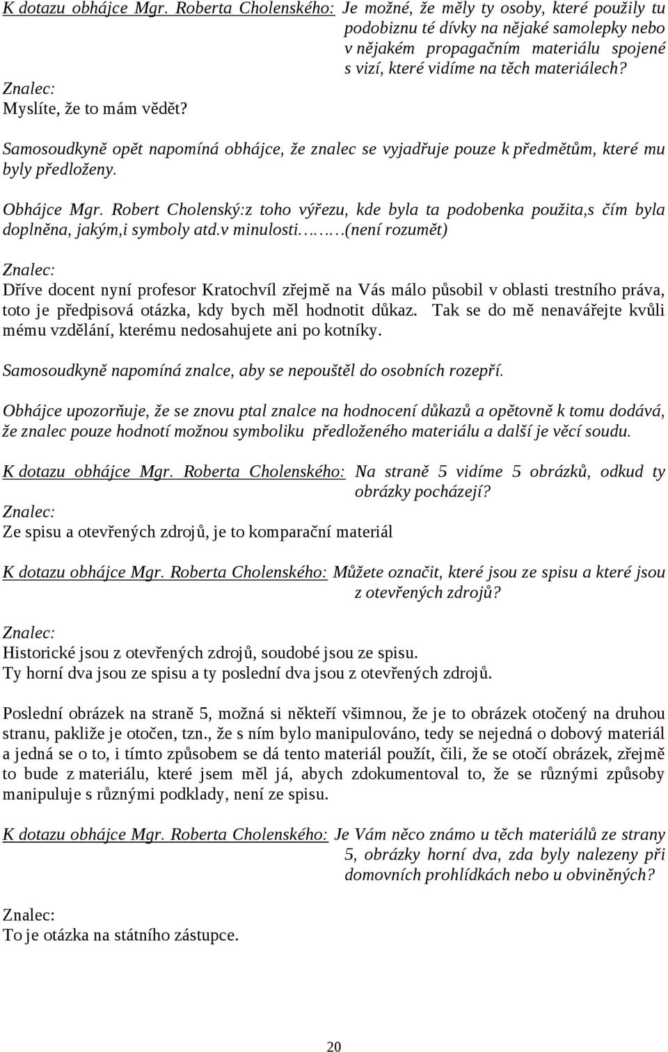 Myslíte, že to mám vědět? Samosoudkyně opět napomíná obhájce, že znalec se vyjadřuje pouze k předmětům, které mu byly předloženy. Obhájce Mgr.