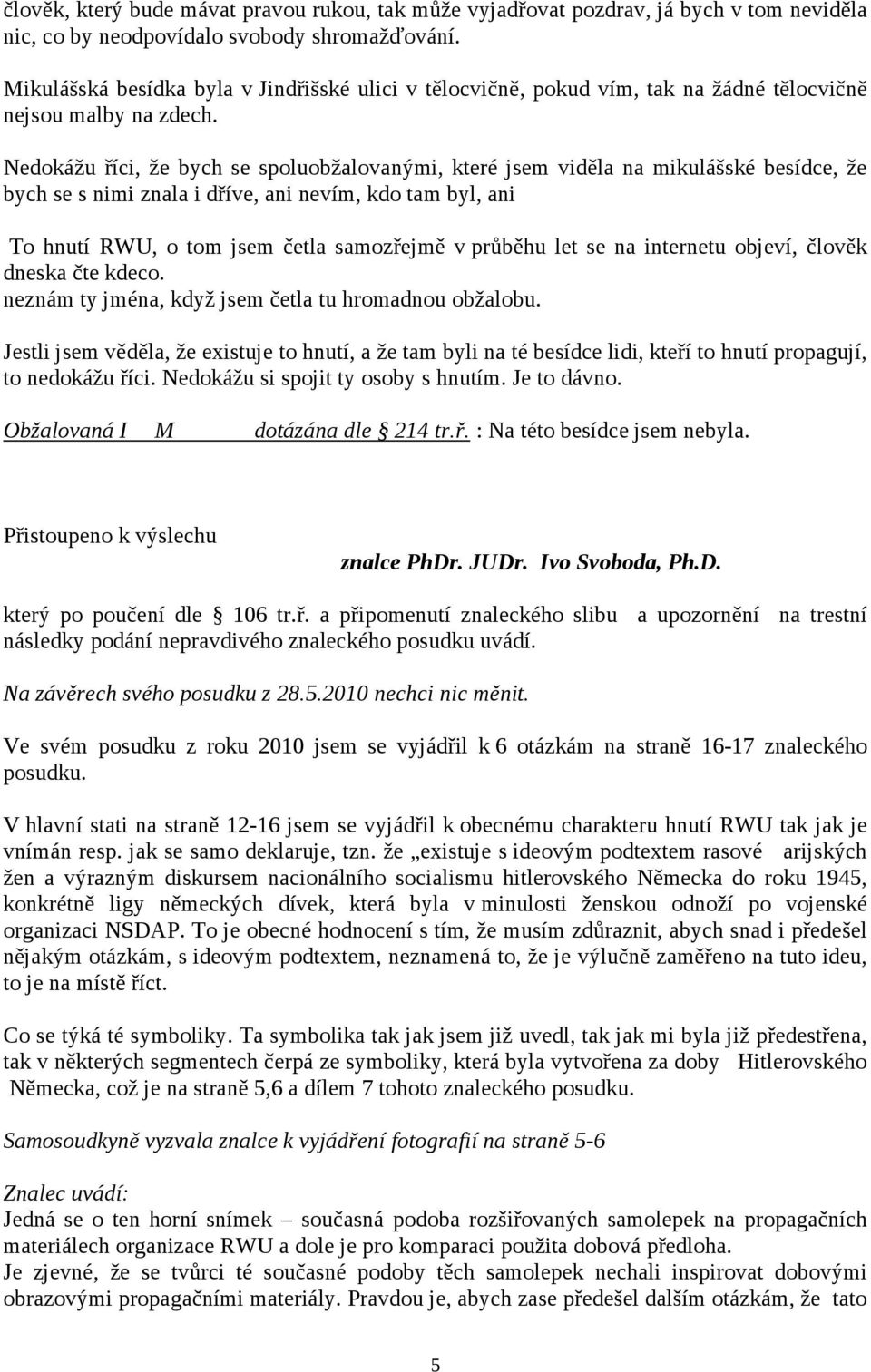 Nedokážu říci, že bych se spoluobžalovanými, které jsem viděla na mikulášské besídce, že bych se s nimi znala i dříve, ani nevím, kdo tam byl, ani To hnutí RWU, o tom jsem četla samozřejmě v průběhu