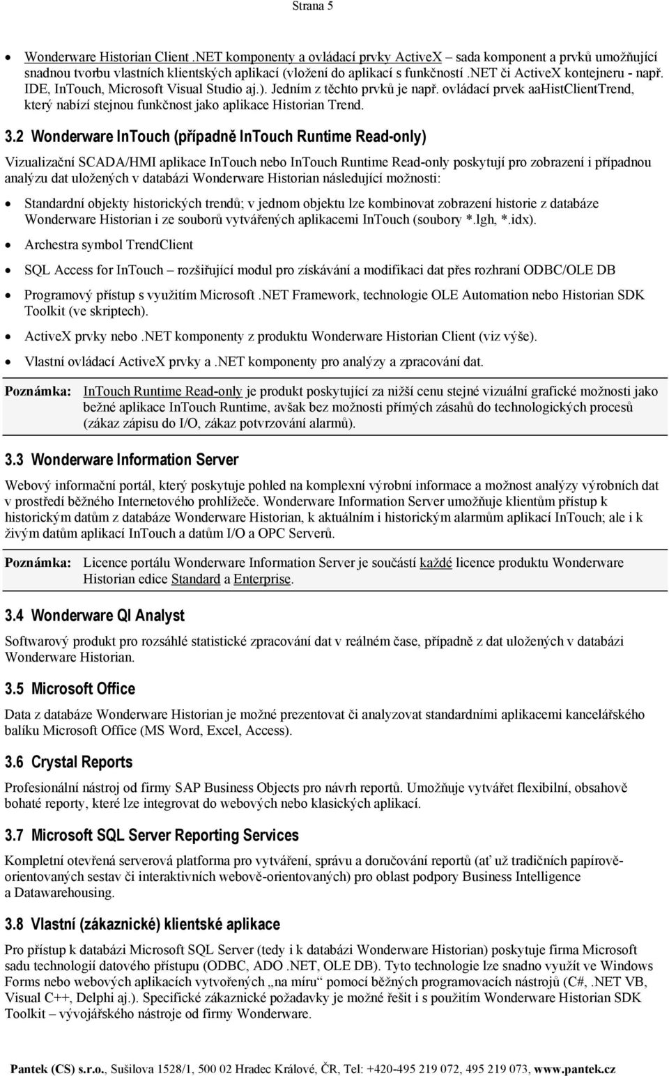 2 InTouch (případně Read-only) Vizualizační SCADA/HMI aplikace InTouch nebo Read-only poskytují pro zobrazení i případnou analýzu dat uložených v databázi následující možnosti: Standardní objekty