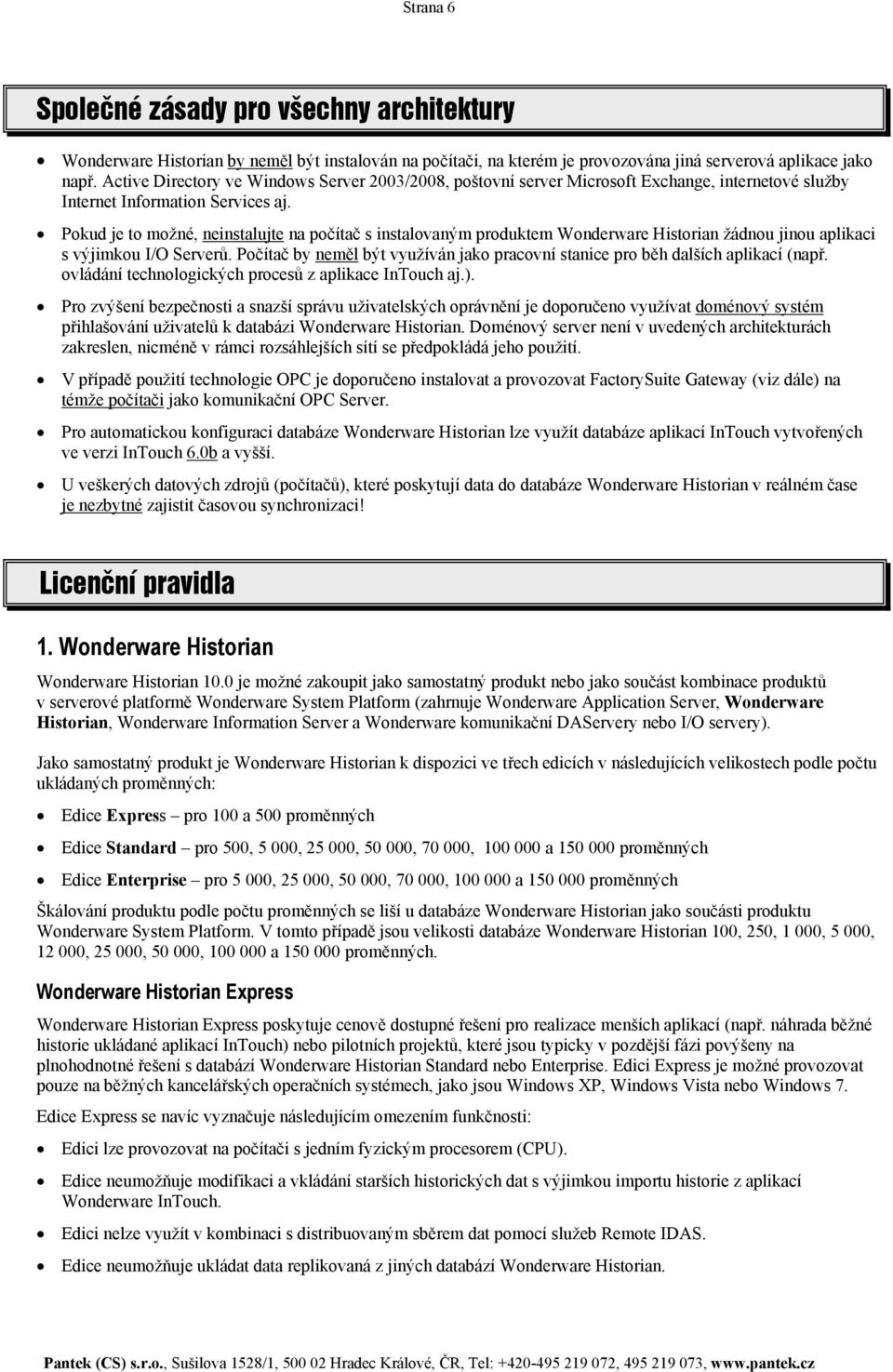 Pokud je to možné, neinstalujte na počítač s instalovaným produktem žádnou jinou aplikaci s výjimkou ů. Počítač by neměl být využíván jako pracovní stanice pro běh dalších aplikací (např.