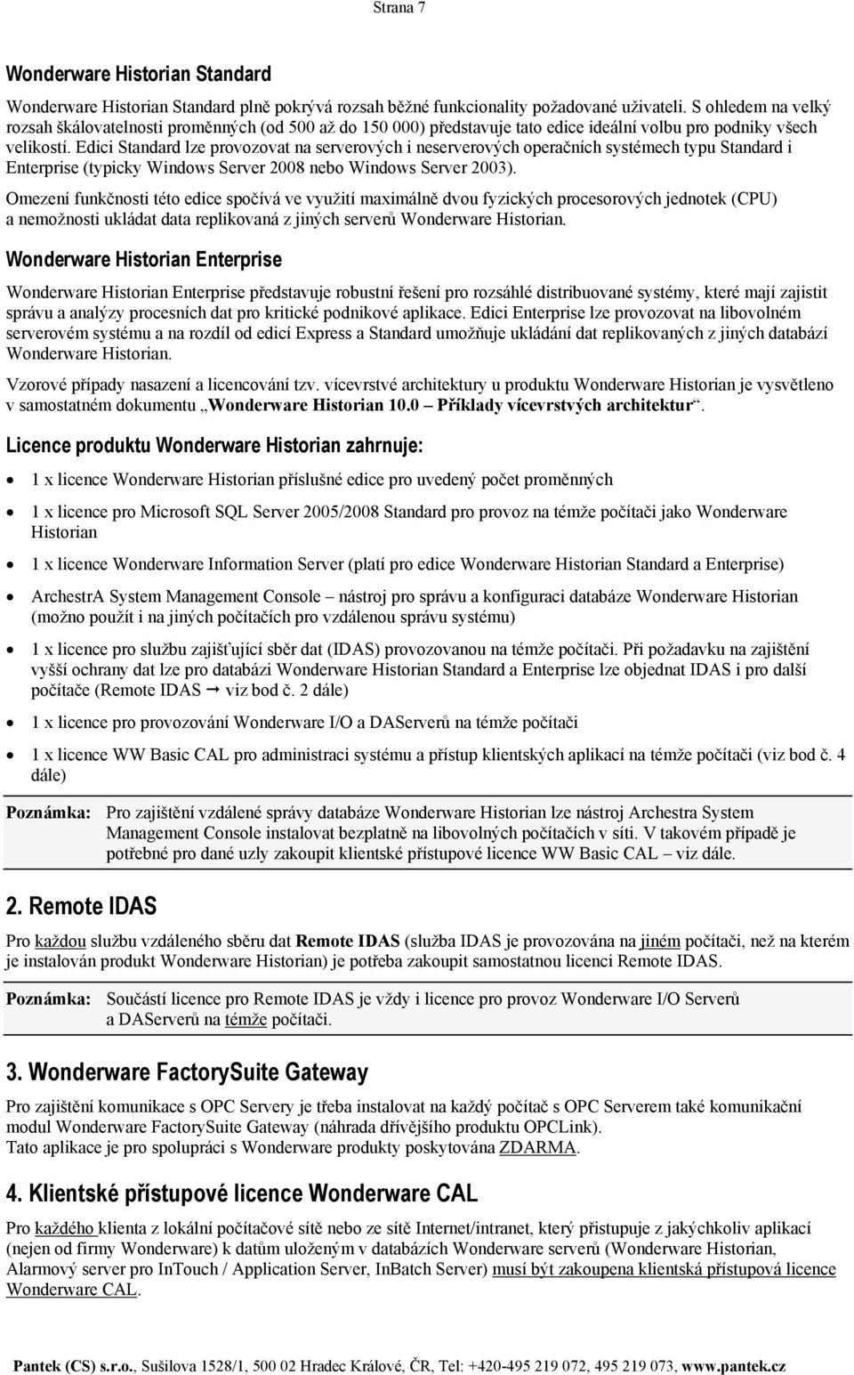 Edici Standard lze provozovat na serverových i neserverových operačních systémech typu Standard i Enterprise (typicky Windows Server 2008 nebo Windows Server 2003).