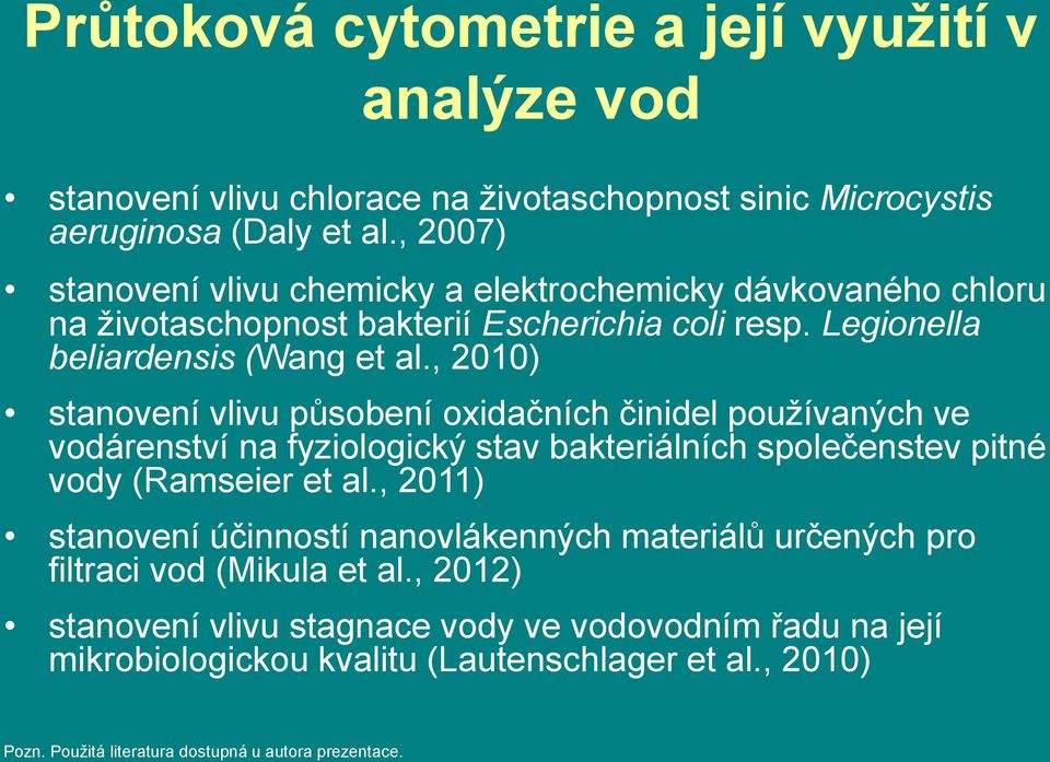 , 2010) stanovení vlivu působení oxidačních činidel používaných ve vodárenství na fyziologický stav bakteriálních společenstev pitné vody (Ramseier et al.