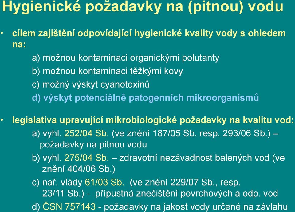 vod: a) vyhl. 252/04 Sb. (ve znění 187/05 Sb. resp. 293/06 Sb.) požadavky na pitnou vodu b) vyhl. 275/04 Sb. zdravotní nezávadnost balených vod (ve znění 404/06 Sb.