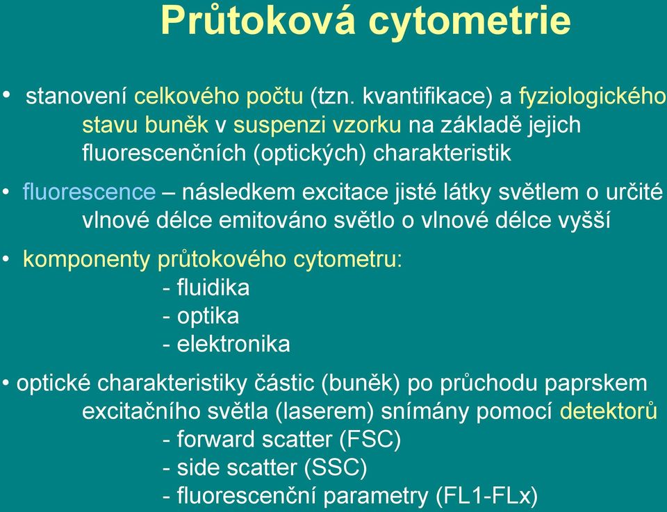 následkem excitace jisté látky světlem o určité vlnové délce emitováno světlo o vlnové délce vyšší komponenty průtokového cytometru: -