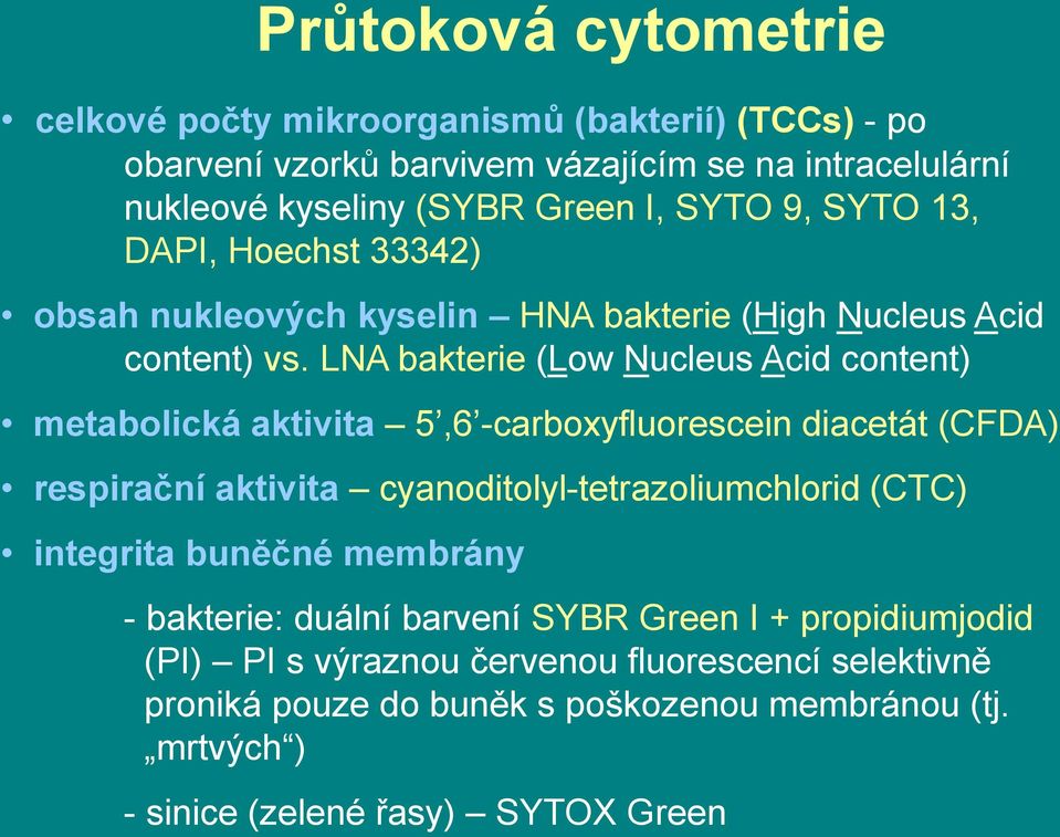 LNA bakterie (Low Nucleus Acid content) metabolická aktivita 5,6 -carboxyfluorescein diacetát (CFDA) respirační aktivita cyanoditolyl-tetrazoliumchlorid (CTC)