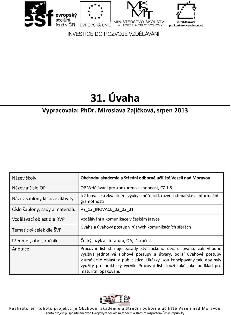 RVP Tematický celek dle ŠVP Předmět, obor, ročník Anotace Vzdělávání a komunikace v českém jazyce Úvaha a úvahový postup v různých komunikačních sférách Český jazyk a literatura, OA, 4.