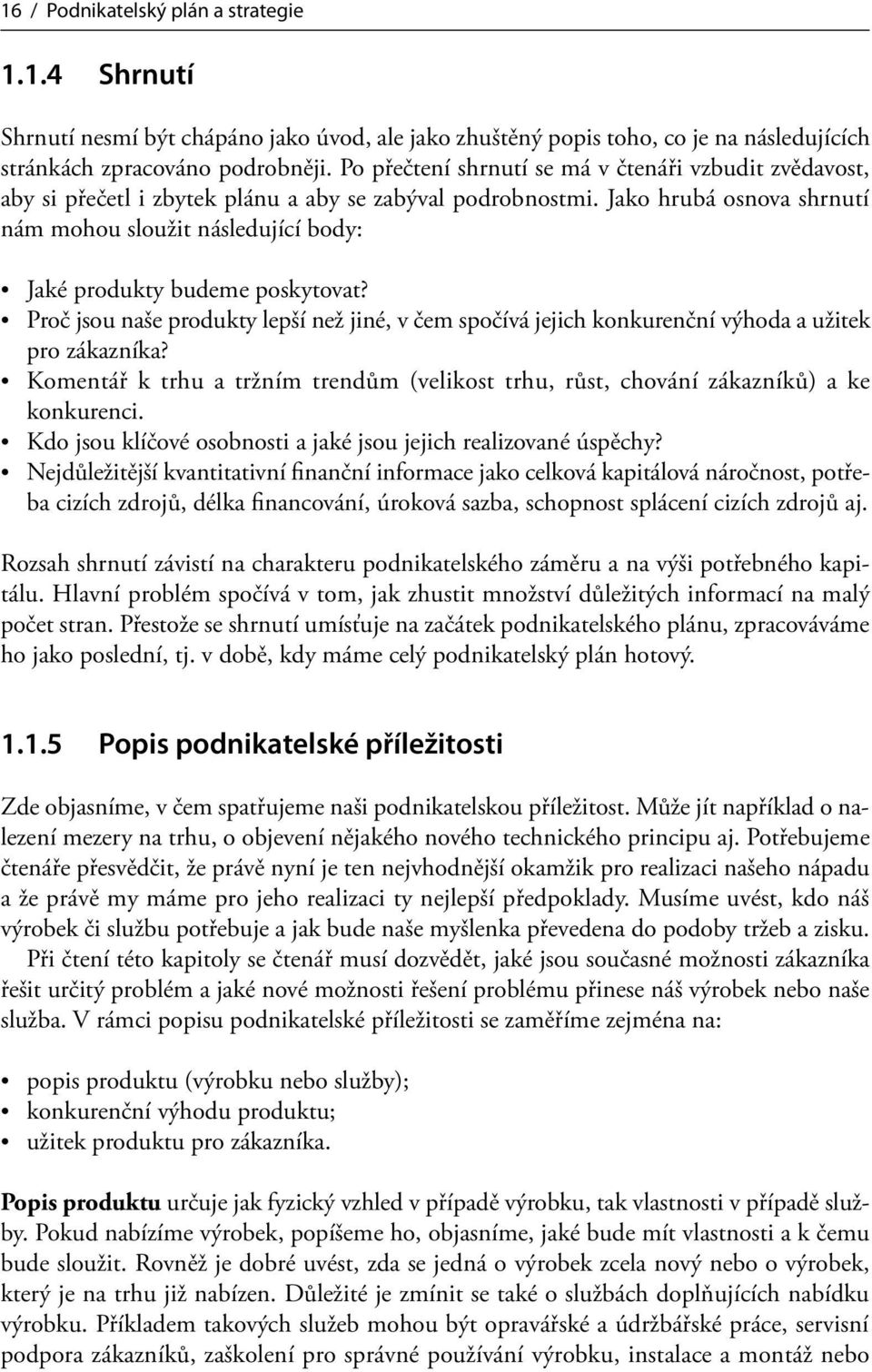 Jako hrubá osnova shrnutí nám mohou sloužit následující body: Jaké produkty budeme poskytovat? Proč jsou naše produkty lepší než jiné, v čem spočívá jejich konkurenční výhoda a užitek pro zákazníka?
