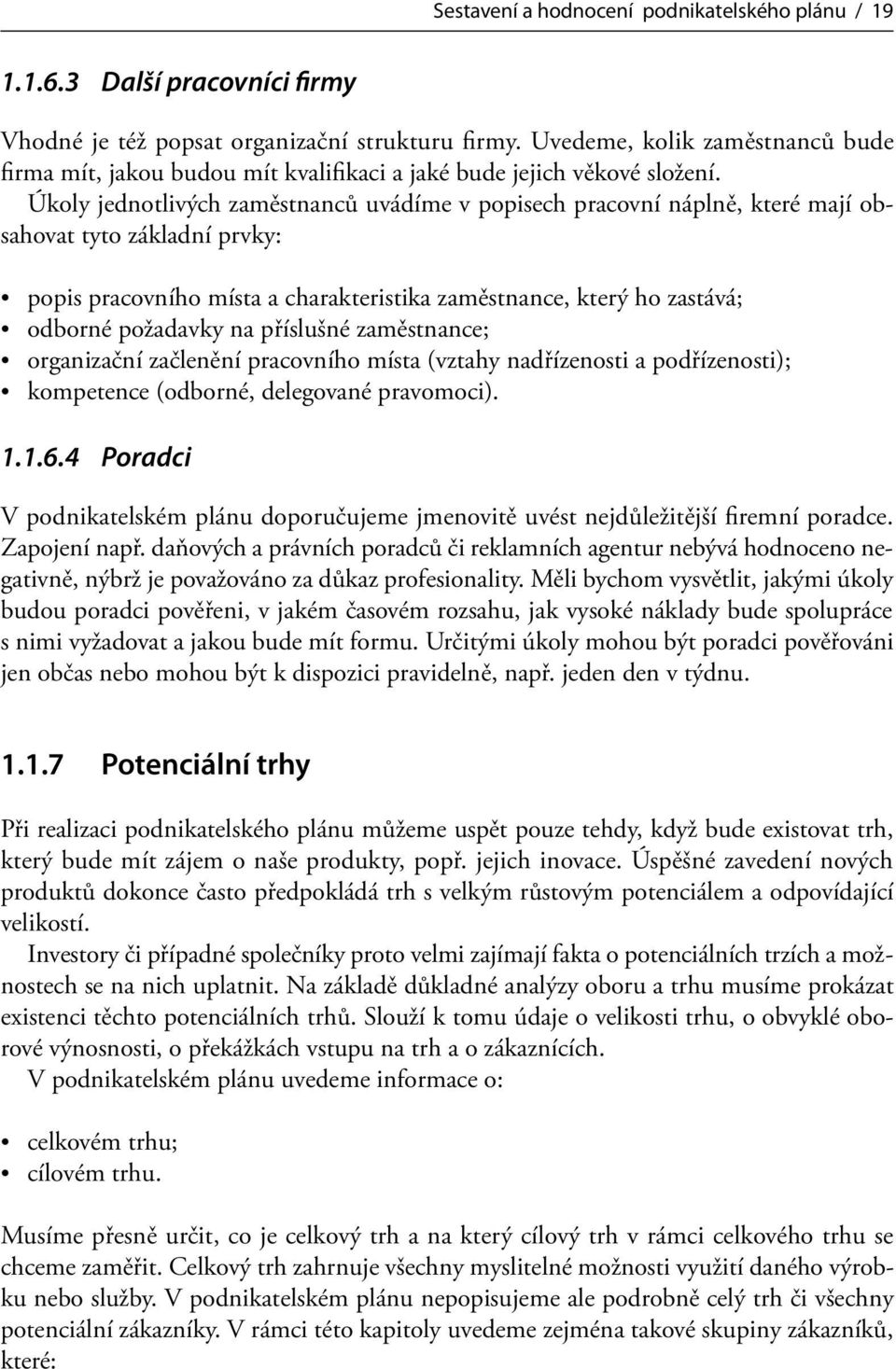 Úkoly jednotlivých zaměstnanců uvádíme v popisech pracovní náplně, které mají obsahovat tyto základní prvky: popis pracovního místa a charakteristika zaměstnance, který ho zastává; odborné požadavky