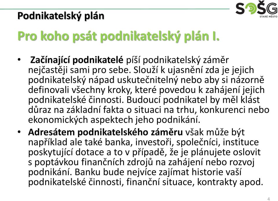 Budoucí podnikatel by měl klást důraz na základní fakta o situaci na trhu, konkurenci nebo ekonomických aspektech jeho podnikání.