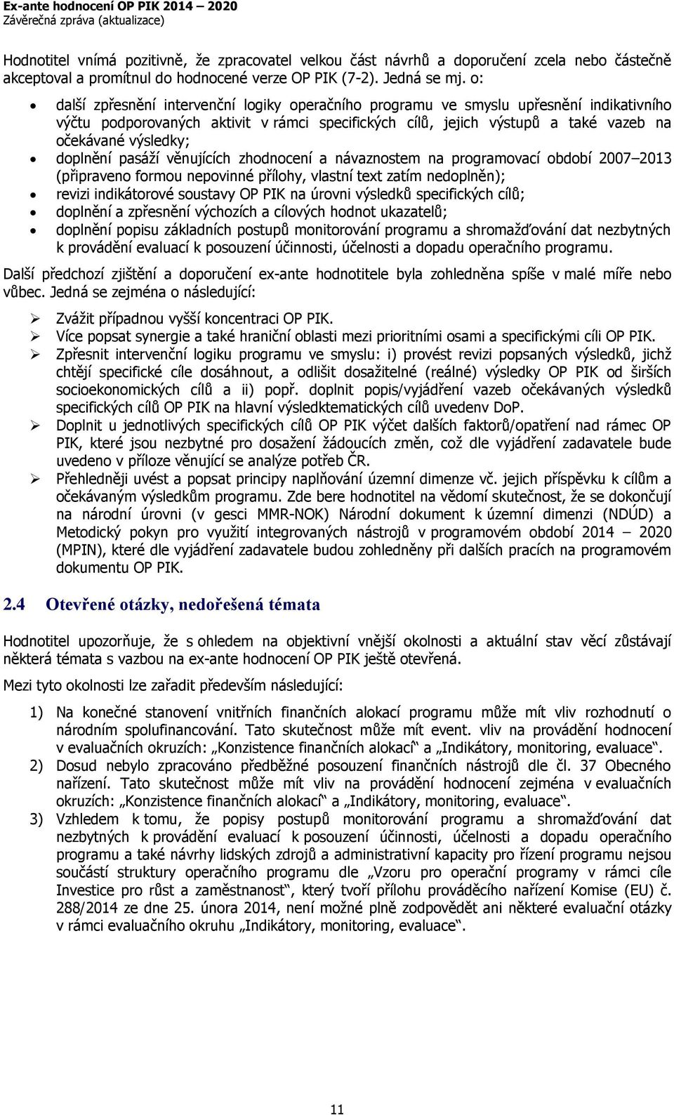 doplnění pasáží věnujících zhodnocení a návaznostem na programovací období 2007 2013 (připraveno formou nepovinné přílohy, vlastní text zatím nedoplněn); revizi indikátorové soustavy OP PIK na úrovni