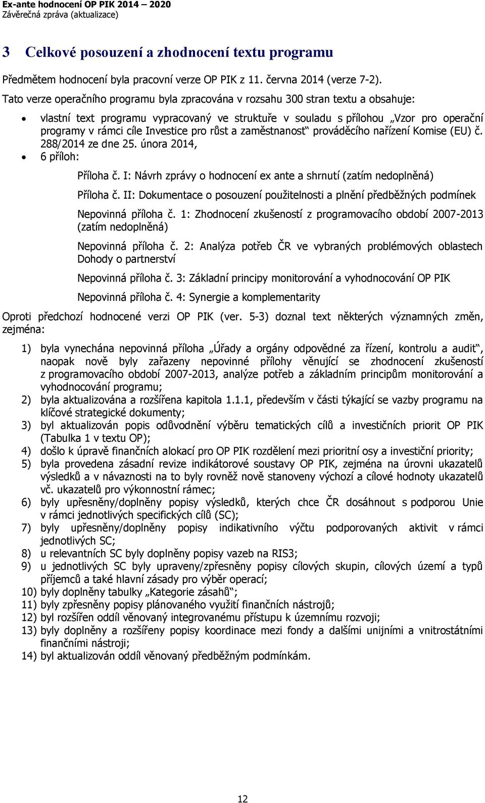 Investice pro růst a zaměstnanost prováděcího nařízení Komise (EU) č. 288/2014 ze dne 25. února 2014, 6 příloh: Příloha č. I: Návrh zprávy o hodnocení ex ante a shrnutí (zatím nedoplněná) Příloha č.