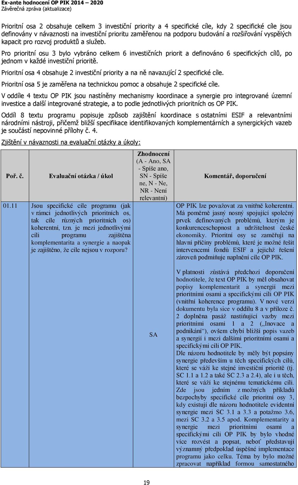 Prioritní osa 4 obsahuje 2 investiční priority a na ně navazující 2 specifické cíle. Prioritní osa 5 je zaměřena na technickou pomoc a obsahuje 2 specifické cíle.