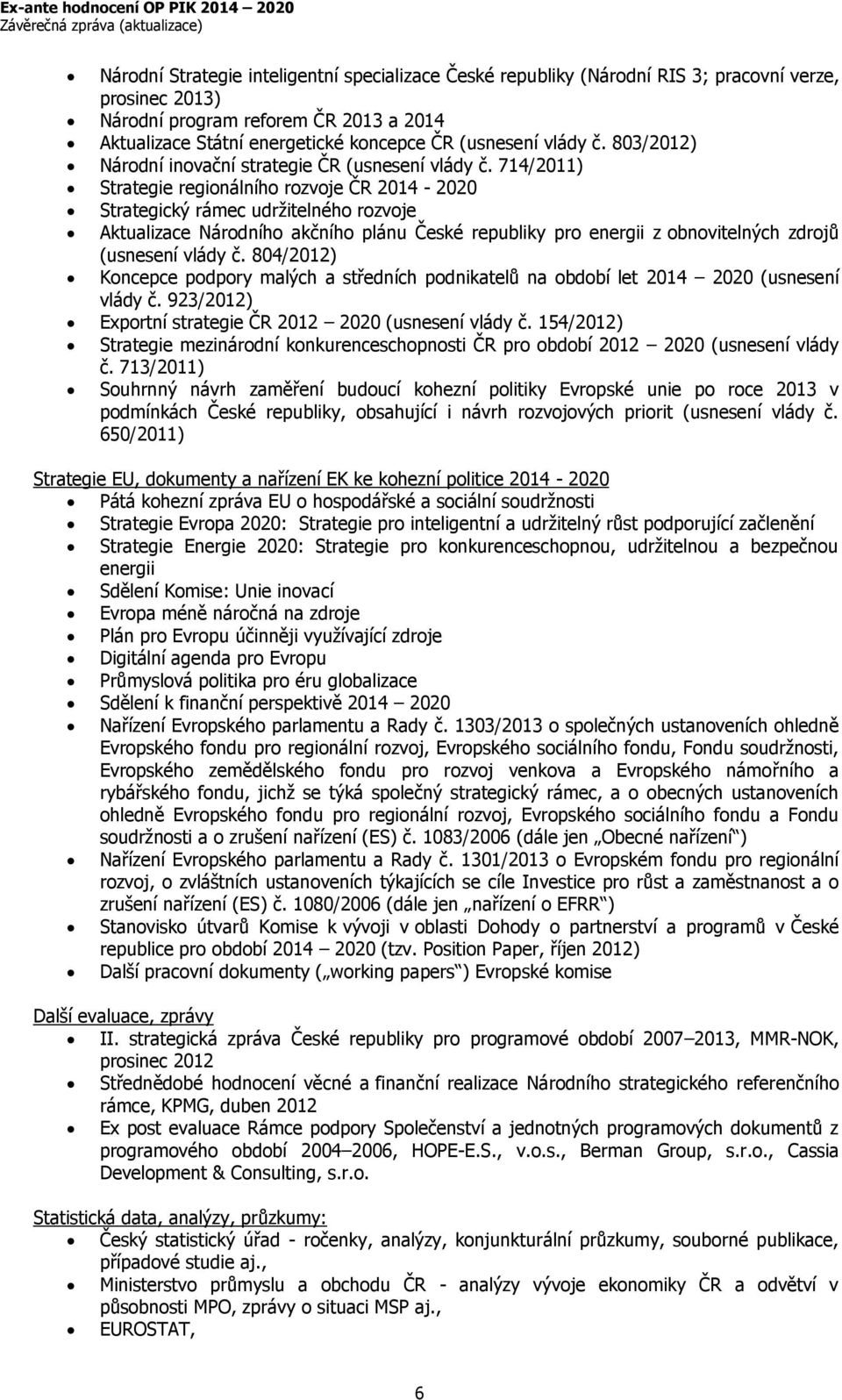 714/2011) Strategie regionálního rozvoje ČR 2014-2020 Strategický rámec udržitelného rozvoje Aktualizace Národního akčního plánu České republiky pro energii z obnovitelných zdrojů (usnesení vlády č.