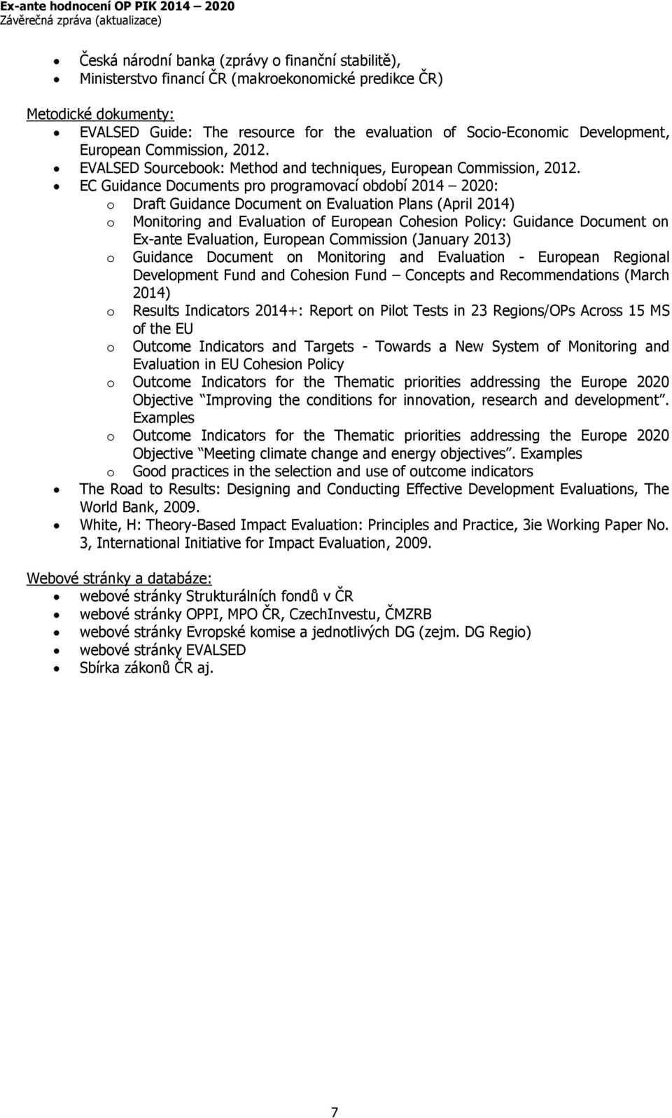 EC Guidance Documents pro programovací období 2014 2020: o Draft Guidance Document on Evaluation Plans (April 2014) o o o o Monitoring and Evaluation of European Cohesion Policy: Guidance Document on