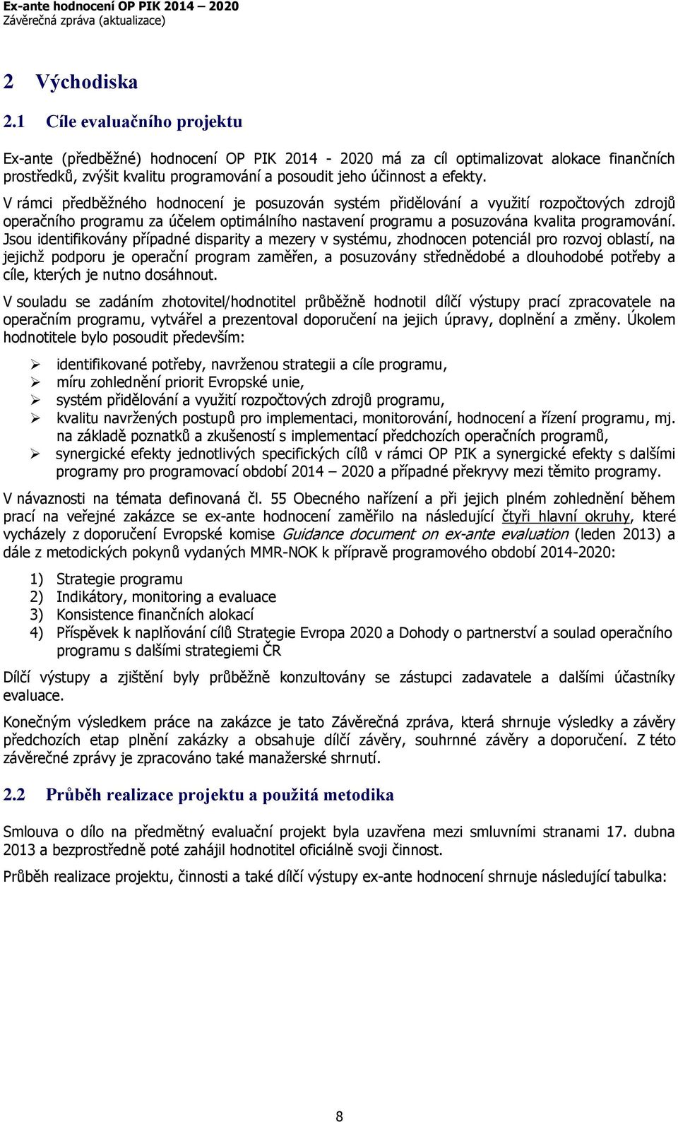 V rámci předběžného hodnocení je posuzován systém přidělování a využití rozpočtových zdrojů operačního programu za účelem optimálního nastavení programu a posuzována kvalita programování.