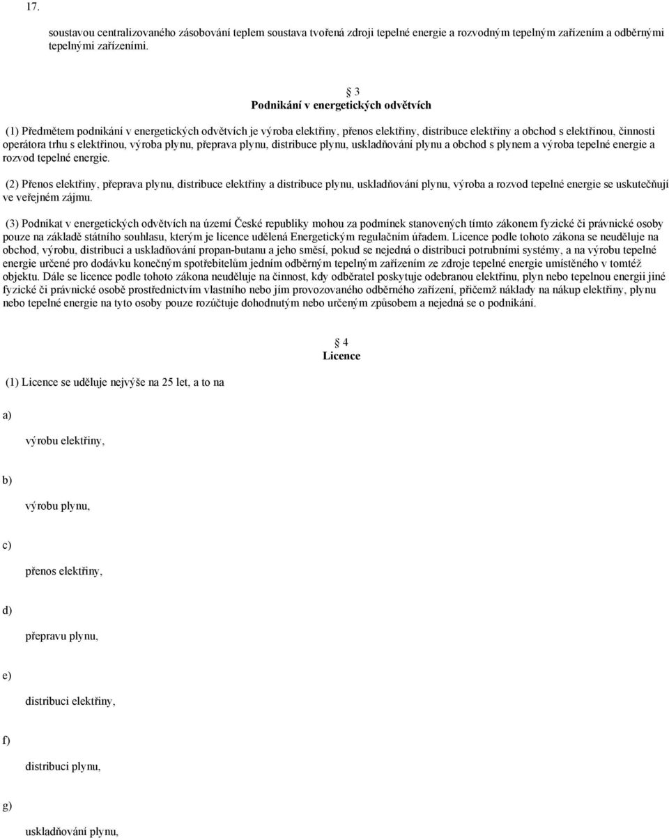 elektřinou, výroba plynu, přeprava plynu, distribuce plynu, uskladňování plynu a obchod s plynem a výroba tepelné energie a rozvod tepelné energie.