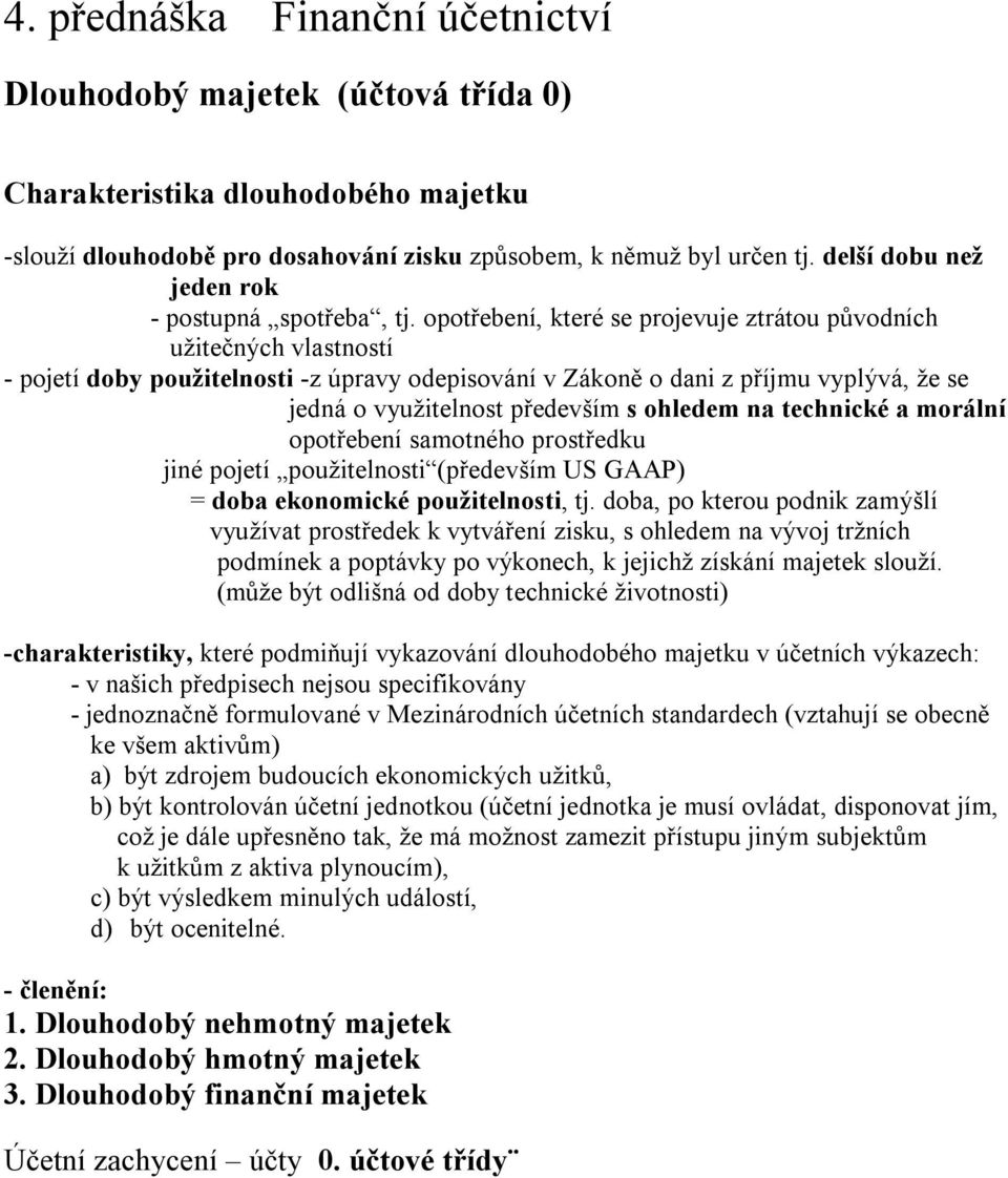 opotřebení, které se projevuje ztrátou původních užitečných vlastností - pojetí doby použitelnosti -z úpravy odepisování v Zákoně o dani z příjmu vyplývá, že se jedná o využitelnost především s