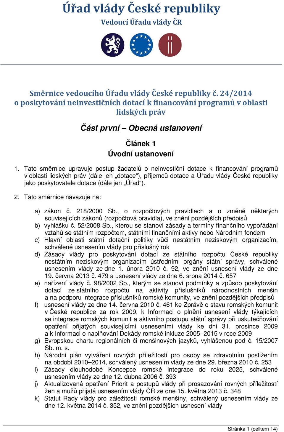 Tato směrnice upravuje postup žadatelů o neinvestiční dotace k financování programů v oblasti lidských práv (dále jen dotace ), příjemců dotace a Úřadu vlády České republiky jako poskytovatele dotace