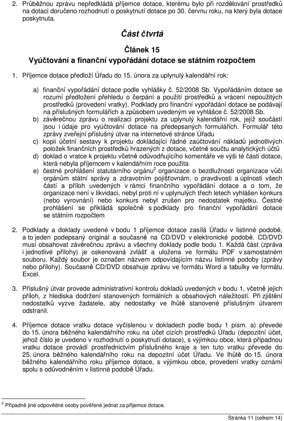 února za uplynulý kalendářní rok: a) finanční vypořádání dotace podle vyhlášky č. 52/2008 Sb.