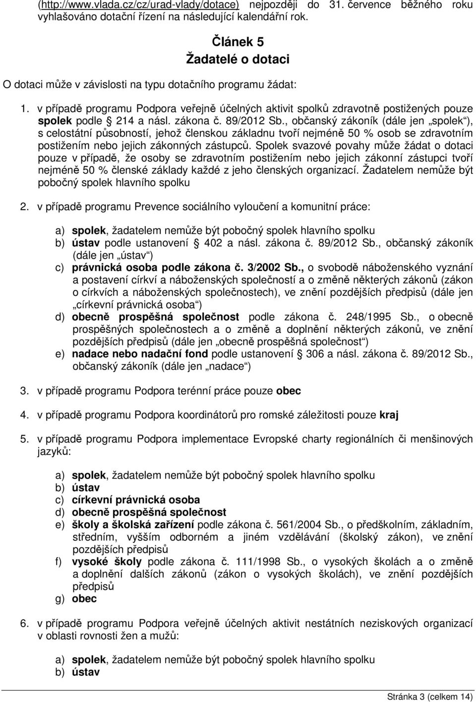 v případě programu Podpora veřejně účelných aktivit spolků zdravotně postižených pouze spolek podle 214 a násl. zákona č. 89/2012 Sb.