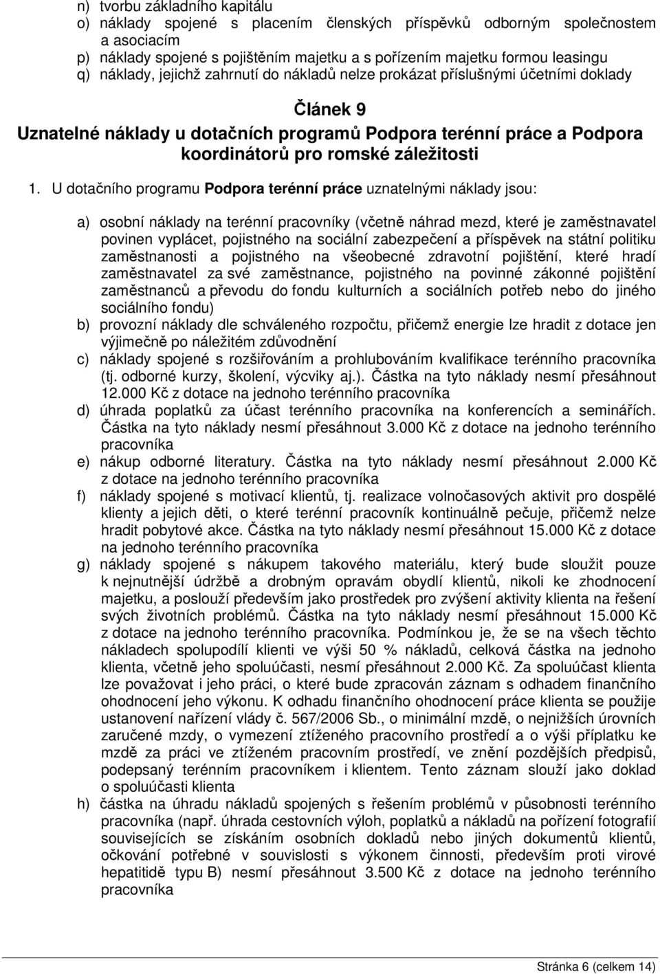 U dotačního programu Podpora terénní práce uznatelnými náklady jsou: a) osobní náklady na terénní pracovníky (včetně náhrad mezd, které je zaměstnavatel povinen vyplácet, pojistného na sociální