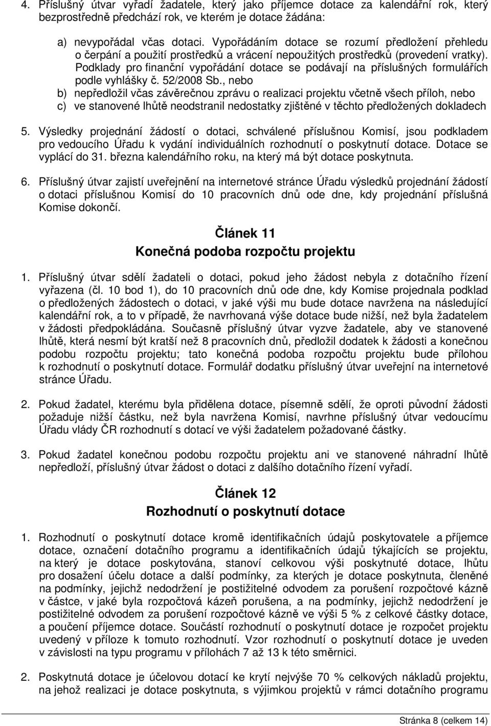 Podklady pro finanční vypořádání dotace se podávají na příslušných formulářích podle vyhlášky č. 52/2008 Sb.