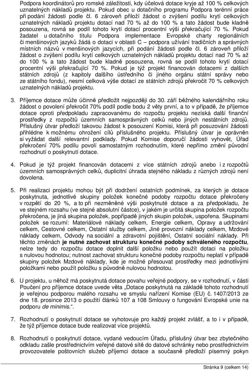 6 zároveň přiloží žádost o zvýšení podílu krytí celkových uznatelných nákladů projektu dotací nad 70 % až do 100 % a tato žádost bude kladně posouzena, rovná se podíl tohoto krytí dotací procentní