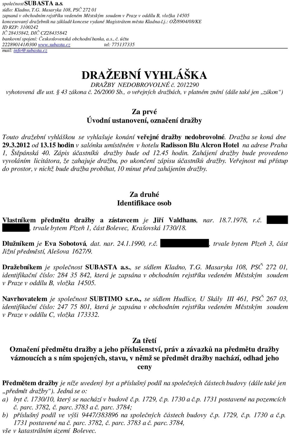 s., č. účtu 222890141/0300 www.subasta.cz tel: 775137335 mail: info@subasta.cz DRAŽEBNÍ VYHLÁŠKA DRAŽBY NEDOBROVOLNÉ č. 2012290 vyhotovená dle ust. 43 zákona č. 26/2000 Sb.