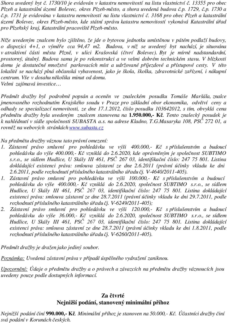 3168 pro obec Plzeň a katastrální území Bolevec, okres Plzeň-město, kde státní správu katastru nemovitostí vykonává Katastrální úřad pro Plzeňský kraj, Katastrální pracoviště Plzeň-město.