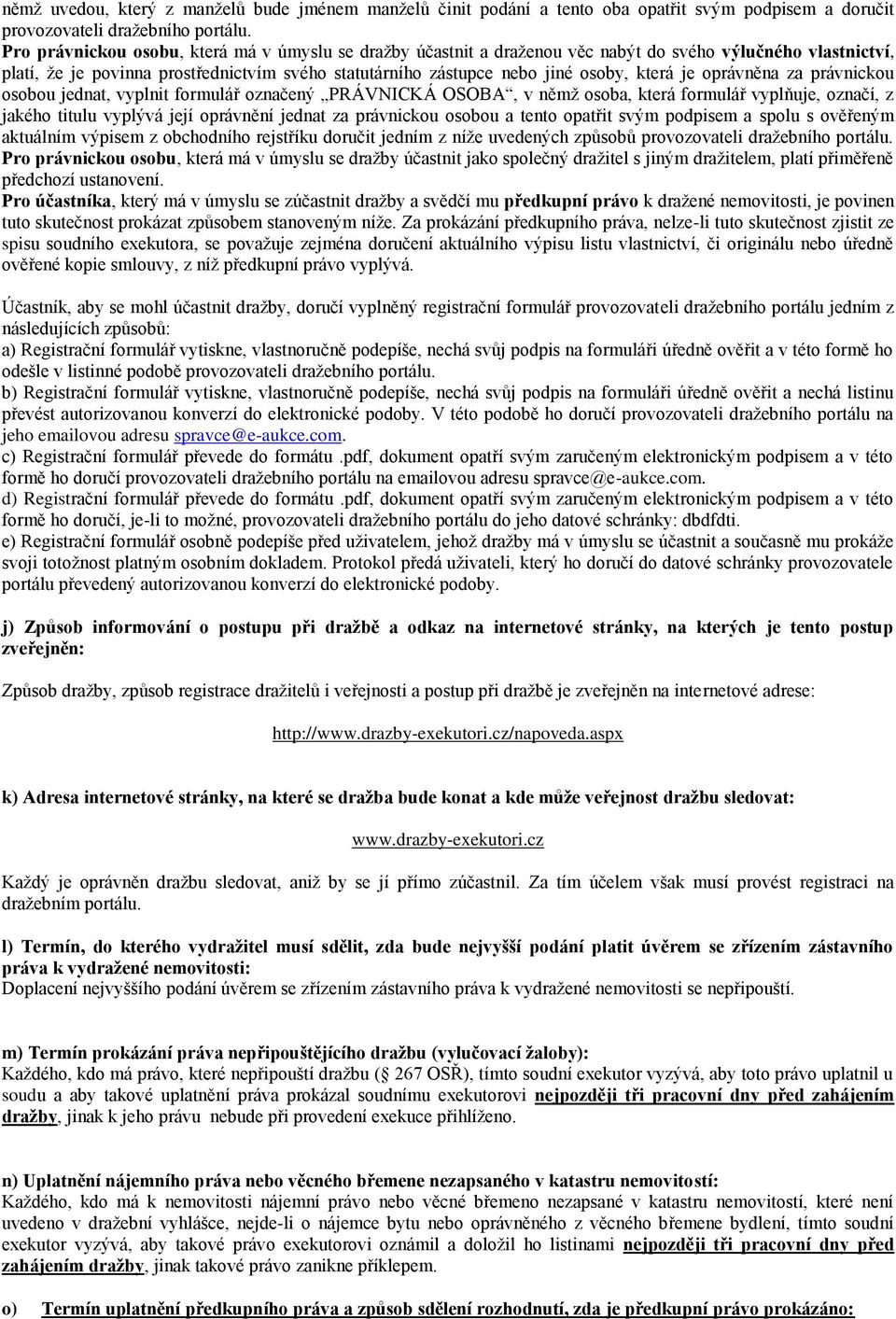 je oprávněna za právnickou osobou jednat, vyplnit formulář označený PRÁVNICKÁ OSOBA, v němž osoba, která formulář vyplňuje, označí, z jakého titulu vyplývá její oprávnění jednat za právnickou osobou