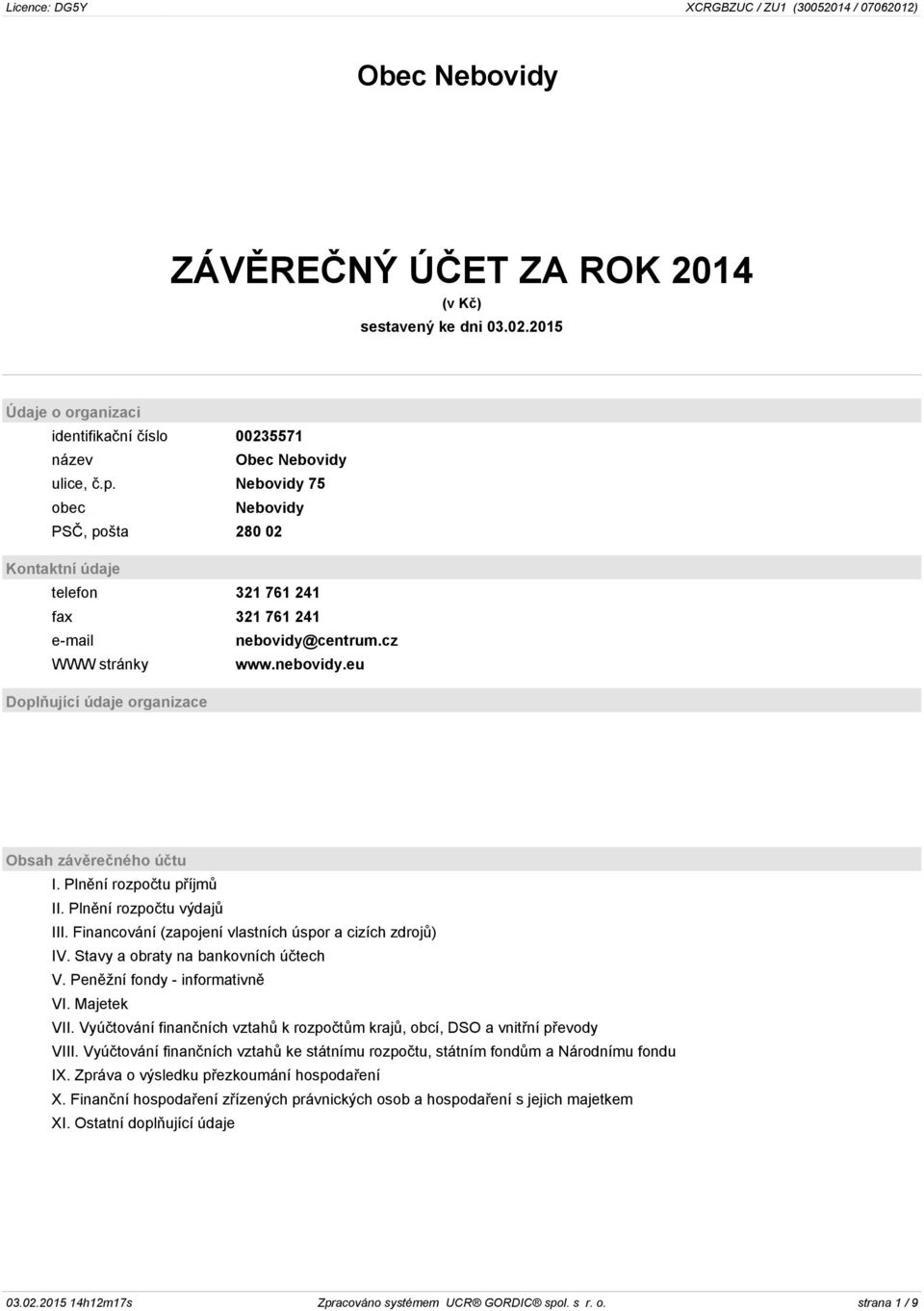 Plnění rozpočtu příjmů II. Plnění rozpočtu výdajů III. Financování (zapojení vlastních úspor a cizích zdrojů) IV. Stavy a obraty na bankovních účtech V. Peněžní fondy - informativně VI. Majetek VII.