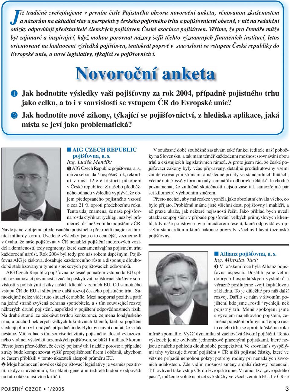 VÏ Ìme, ûe pro Ëten e m ûe b t zajìmavè a inspirujìcì, kdyû mohou porovnat n zory öèf tïchto v znamn ch finanënìch institucì, letos orientovanè na hodnocenì v sledk pojiöùoven, tentokr t poprvè v