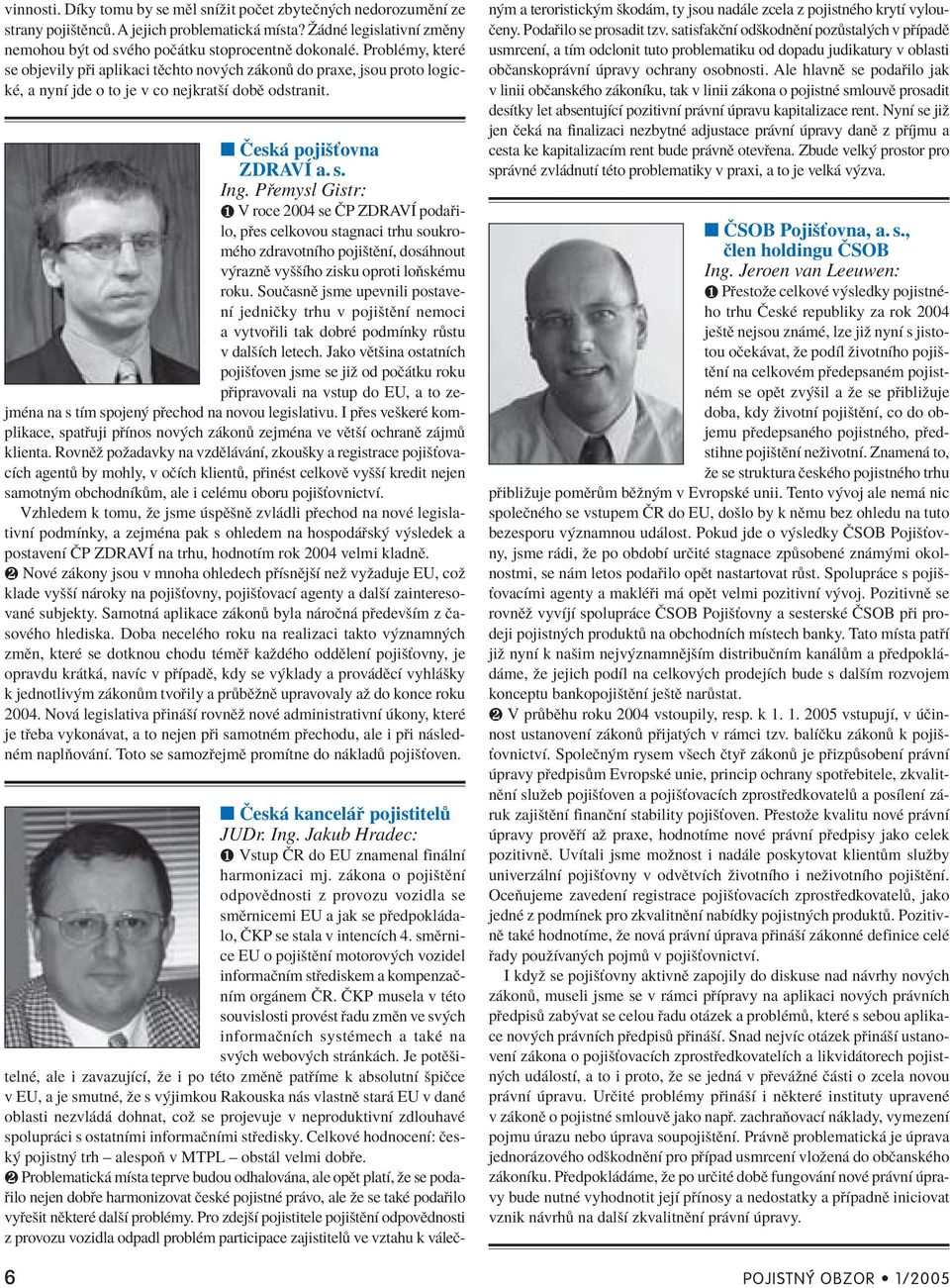 P emysl Gistr: ❶ V roce 2004 se»p ZDRAVÕ poda ilo, p es celkovou stagnaci trhu soukromèho zdravotnìho pojiötïnì, dos hnout v raznï vyööìho zisku oproti loúskèmu roku.