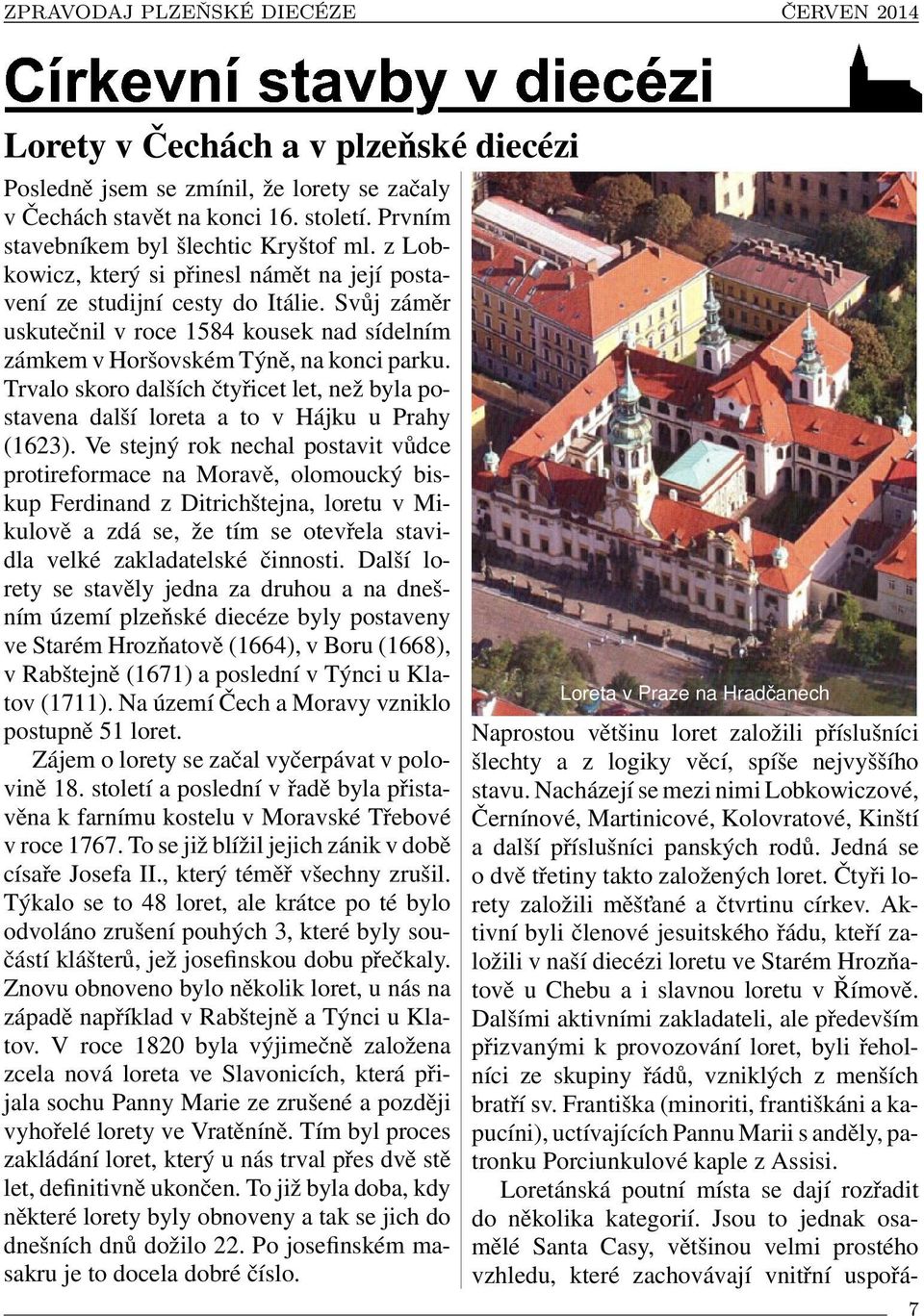 Trvalo skoro dalších čtyřicet let, než byla postavena další loreta a to v Hájku u Prahy (1623).