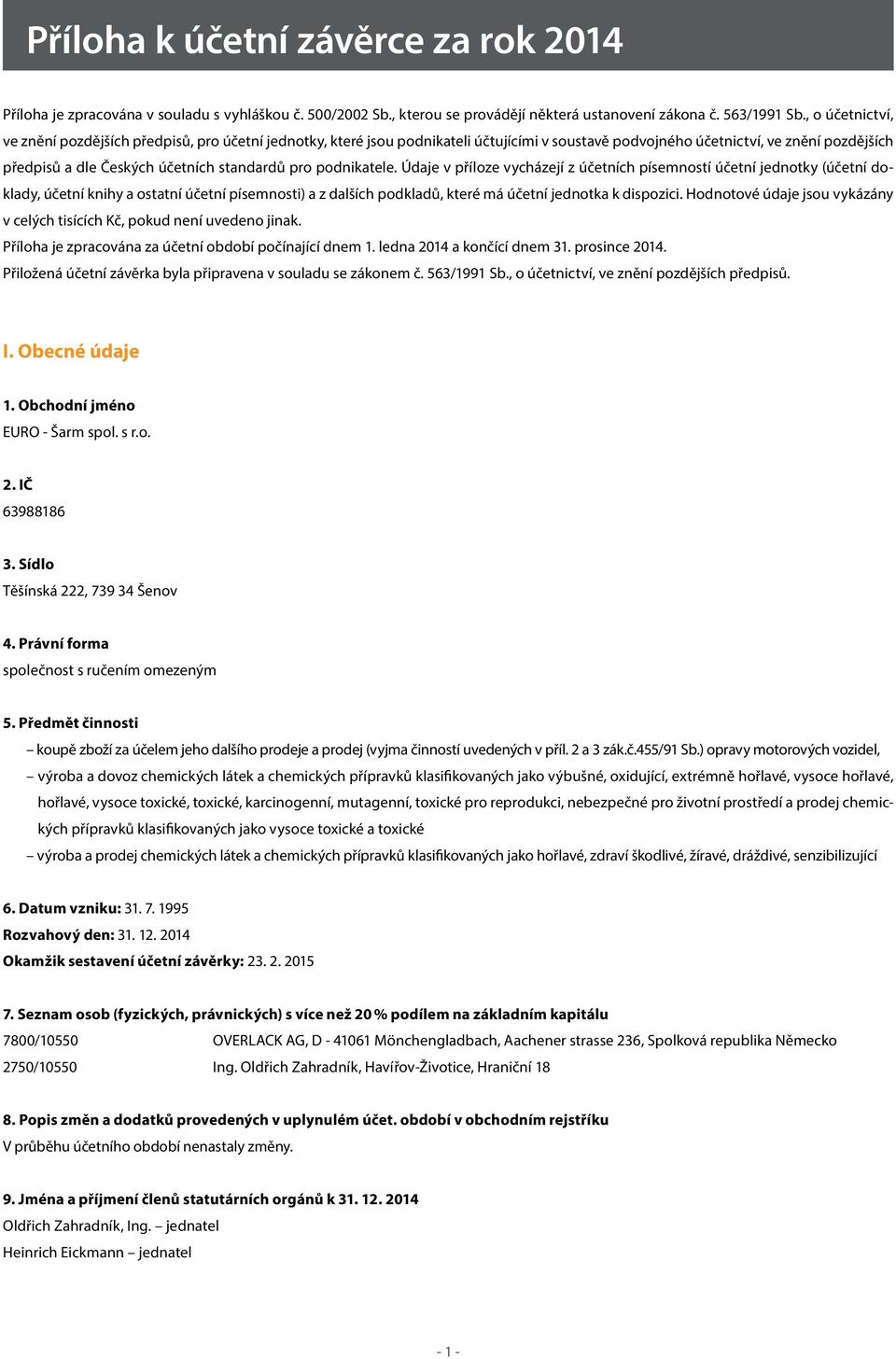 pro podnikatele. Údaje v příloze vycházejí z účetních písemností účetní jednotky (účetní doklady, účetní knihy a ostatní účetní písemnosti) a z dalších podkladů, které má účetní jednotka k dispozici.