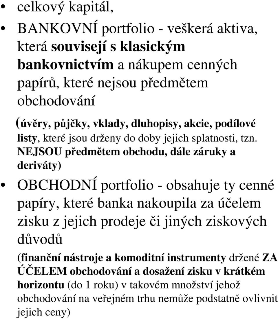 NEJSOU předmětem obchodu, dále záruky a deriváty) OBCHODNÍ portfolio - obsahuje ty cenné papíry, které banka nakoupila za účelem zisku z jejich prodeje či jiných