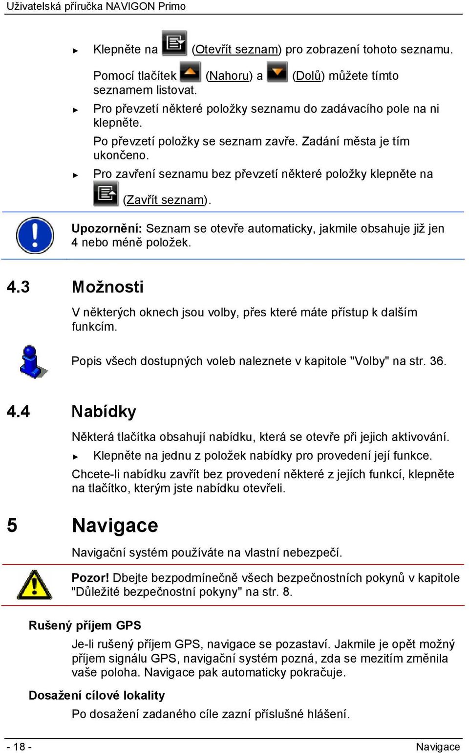 Upozornění: Seznam se otevře automaticky, jakmile obsahuje již jen 4 nebo méně položek. 4.3 Možnosti V některých oknech jsou volby, přes které máte přístup k dalším funkcím.