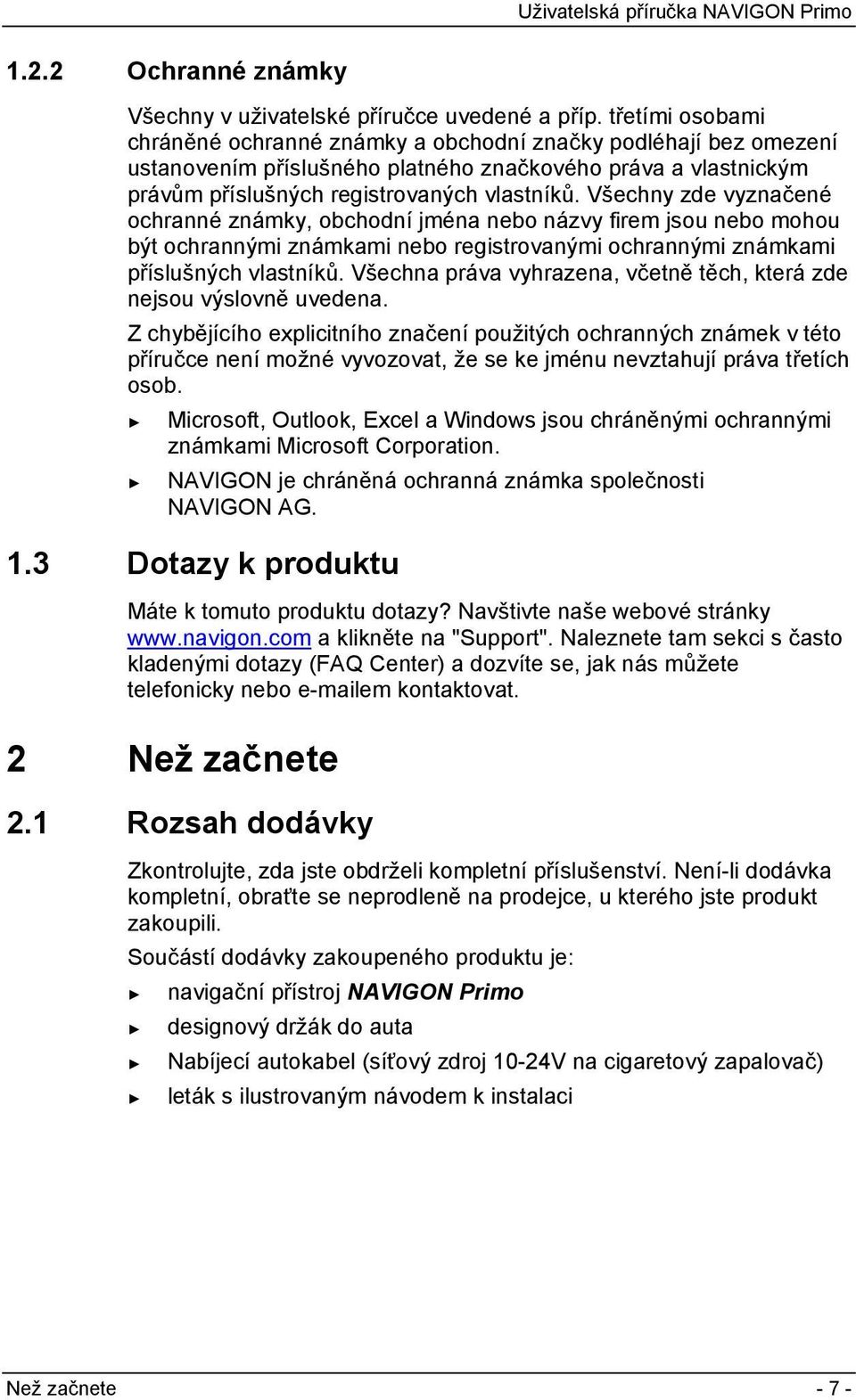 Všechny zde vyznačené ochranné známky, obchodní jména nebo názvy firem jsou nebo mohou být ochrannými známkami nebo registrovanými ochrannými známkami příslušných vlastníků.