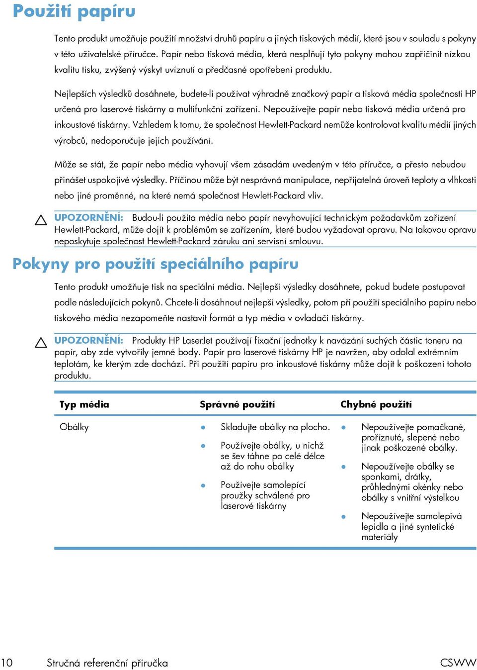 Nejlepších výsledků dosáhnete, budete-li používat výhradně značkový papír a tisková média společnosti HP určená pro laserové tiskárny a multifunkční zařízení.