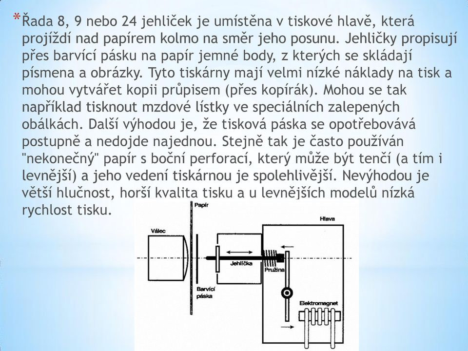 Tyto tiskárny mají velmi nízké náklady na tisk a mohou vytvářet kopii průpisem (přes kopírák). Mohou se tak například tisknout mzdové lístky ve speciálních zalepených obálkách.