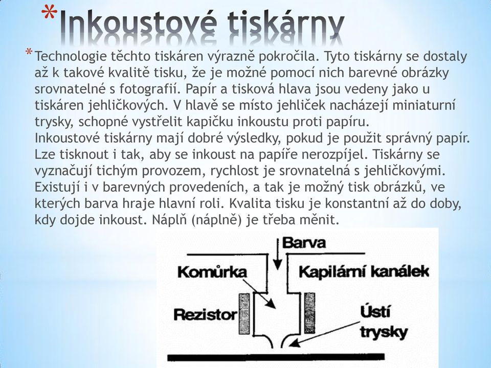 Inkoustové tiskárny mají dobré výsledky, pokud je použit správný papír. Lze tisknout i tak, aby se inkoust na papíře nerozpíjel.