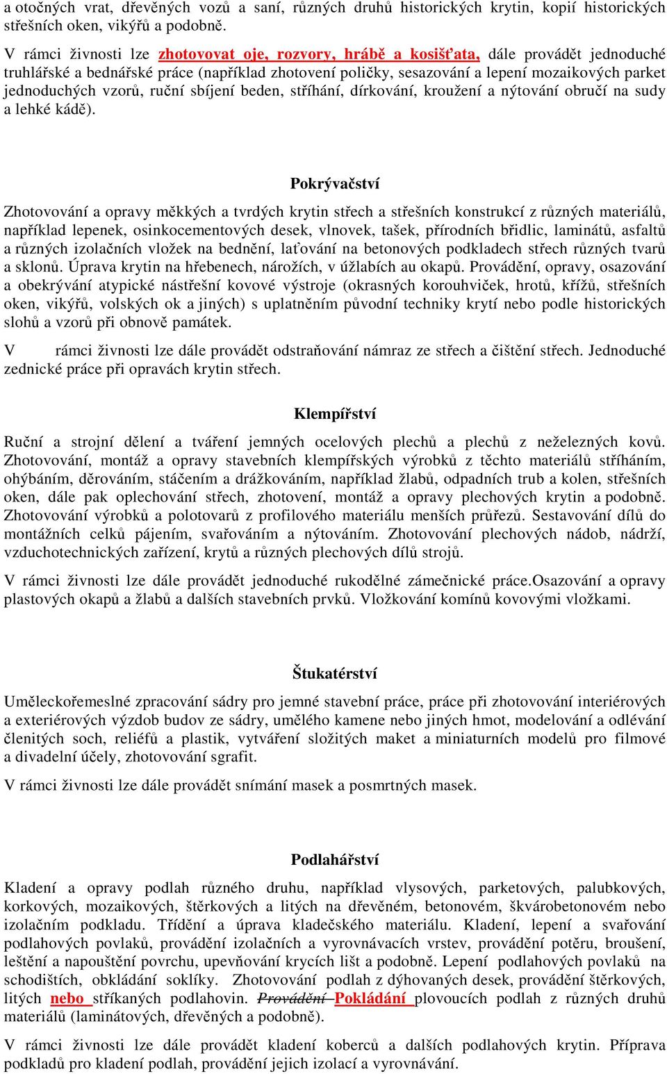 jednoduchých vzorů, ruční sbíjení beden, stříhání, dírkování, kroužení a nýtování obručí na sudy a lehké kádě).