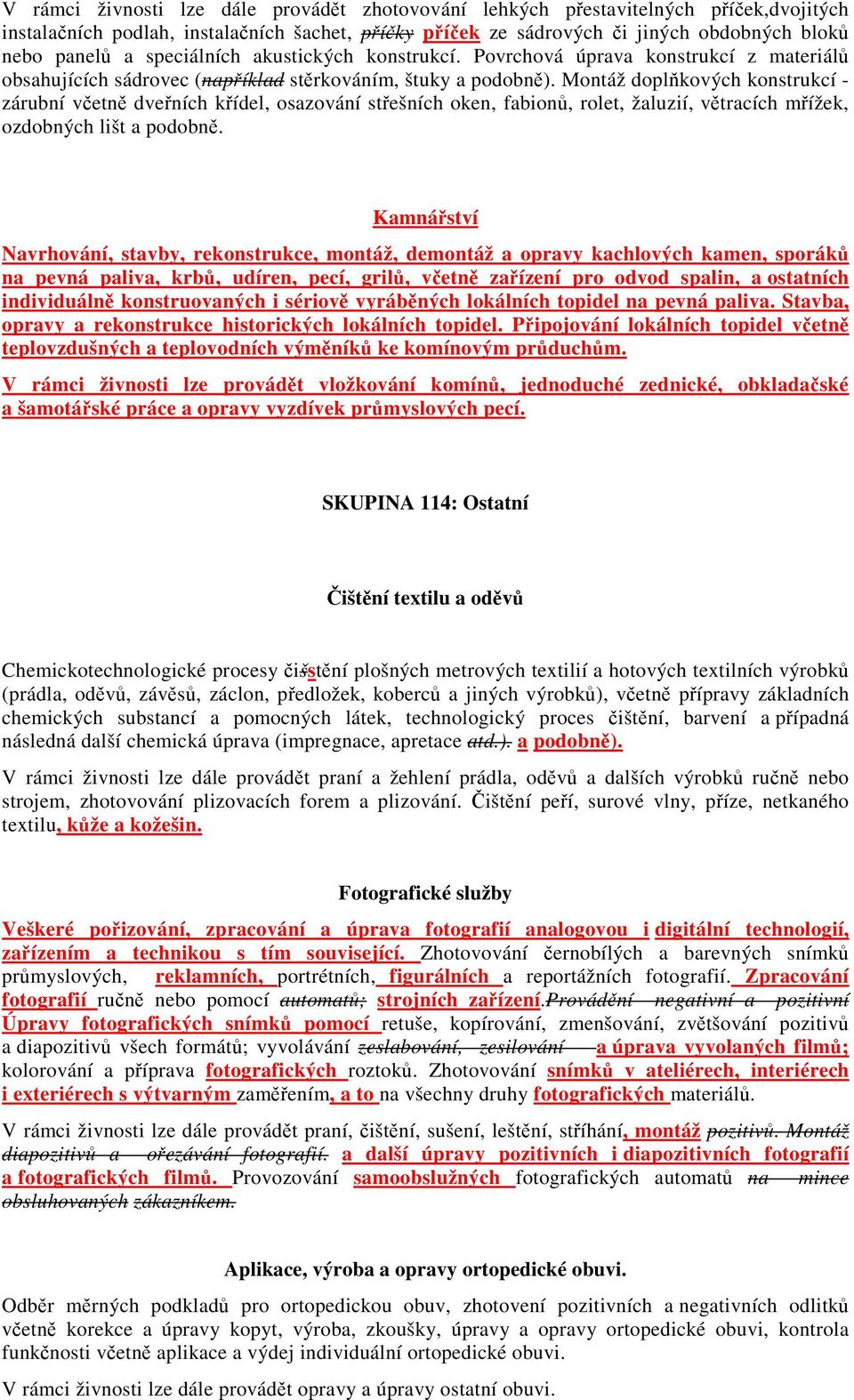 Montáž doplňkových konstrukcí - zárubní včetně dveřních křídel, osazování střešních oken, fabionů, rolet, žaluzií, větracích mřížek, ozdobných lišt a podobně.