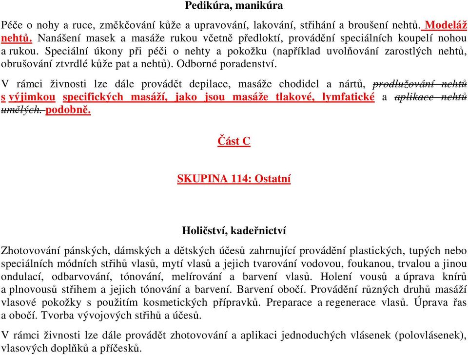 Speciální úkony při péči o nehty a pokožku (například uvolňování zarostlých nehtů, obrušování ztvrdlé kůže pat a nehtů). Odborné poradenství.