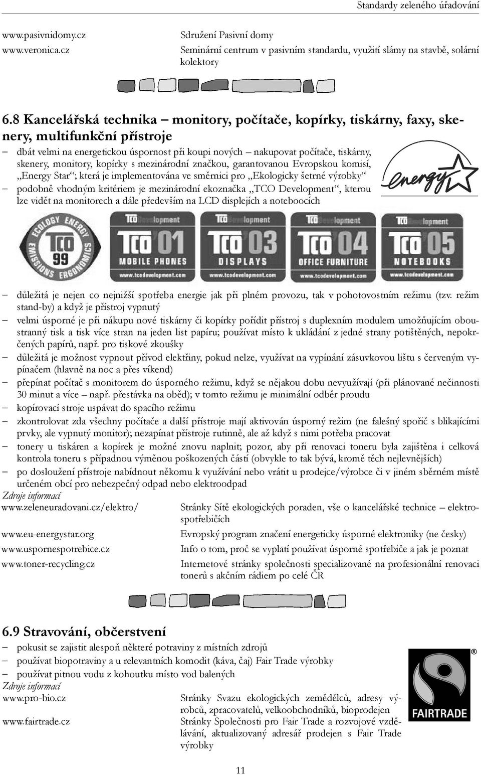 monitory, kopírky s mezinárodní značkou, garantovanou Evropskou komisí, Energy Star ; která je implementována ve směrnici pro Ekologicky šetrné výrobky podobně vhodným kritériem je mezinárodní